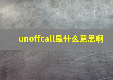 unoffcall是什么意思啊