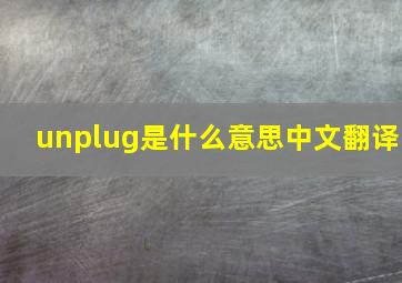 unplug是什么意思中文翻译