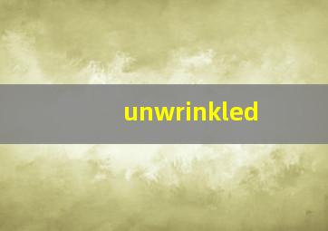 unwrinkled