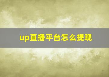 up直播平台怎么提现