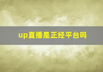 up直播是正经平台吗