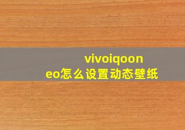 vivoiqooneo怎么设置动态壁纸