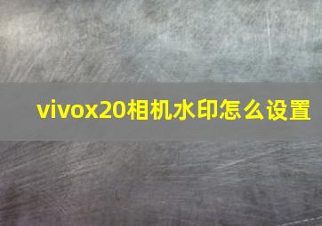 vivox20相机水印怎么设置