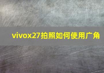 vivox27拍照如何使用广角