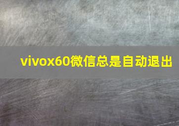 vivox60微信总是自动退出