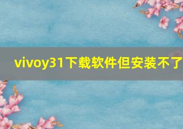 vivoy31下载软件但安装不了