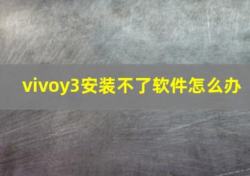 vivoy3安装不了软件怎么办