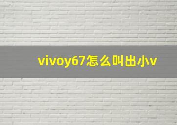 vivoy67怎么叫出小v