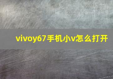 vivoy67手机小v怎么打开