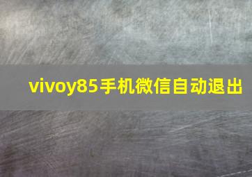 vivoy85手机微信自动退出