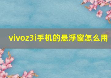 vivoz3i手机的悬浮窗怎么用