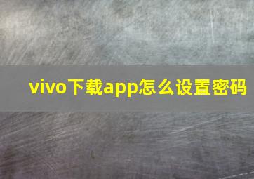 vivo下载app怎么设置密码