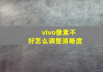 vivo像素不好怎么调整清晰度