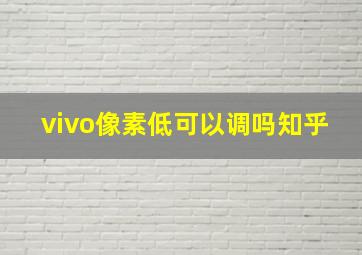 vivo像素低可以调吗知乎