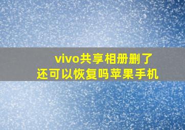 vivo共享相册删了还可以恢复吗苹果手机