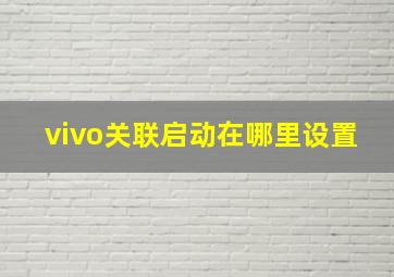 vivo关联启动在哪里设置