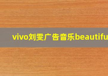 vivo刘雯广告音乐beautiful