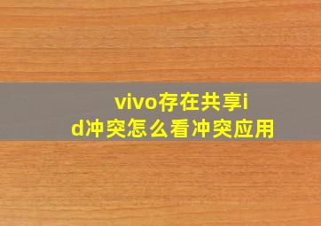 vivo存在共享id冲突怎么看冲突应用