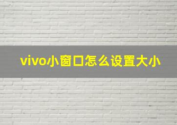 vivo小窗口怎么设置大小