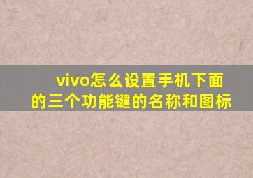 vivo怎么设置手机下面的三个功能键的名称和图标