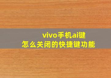 vivo手机ai键怎么关闭的快捷键功能