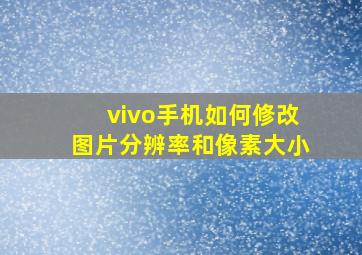 vivo手机如何修改图片分辨率和像素大小