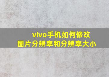 vivo手机如何修改图片分辨率和分辨率大小