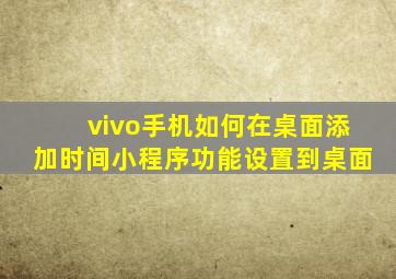 vivo手机如何在桌面添加时间小程序功能设置到桌面