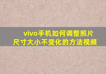 vivo手机如何调整照片尺寸大小不变化的方法视频