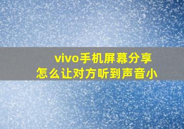 vivo手机屏幕分享怎么让对方听到声音小