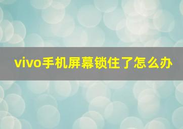 vivo手机屏幕锁住了怎么办