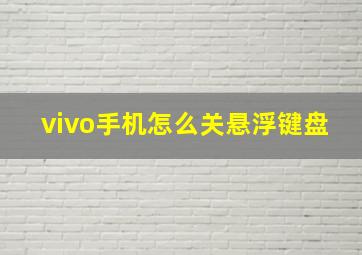 vivo手机怎么关悬浮键盘