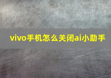 vivo手机怎么关闭ai小助手