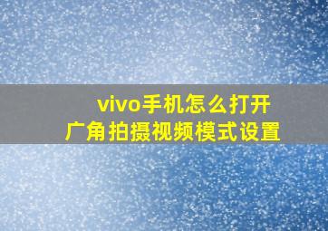 vivo手机怎么打开广角拍摄视频模式设置