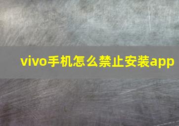 vivo手机怎么禁止安装app