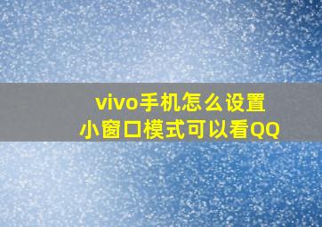 vivo手机怎么设置小窗口模式可以看QQ