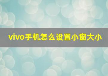 vivo手机怎么设置小窗大小