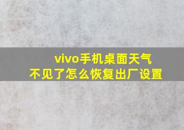 vivo手机桌面天气不见了怎么恢复出厂设置