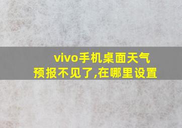 vivo手机桌面天气预报不见了,在哪里设置