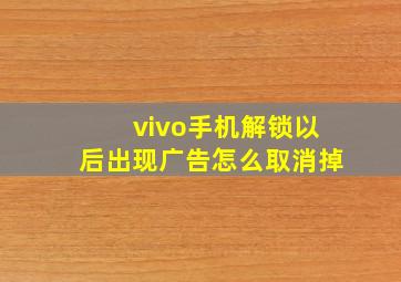 vivo手机解锁以后出现广告怎么取消掉