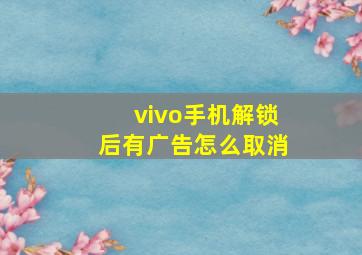 vivo手机解锁后有广告怎么取消