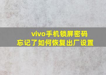 vivo手机锁屏密码忘记了如何恢复出厂设置