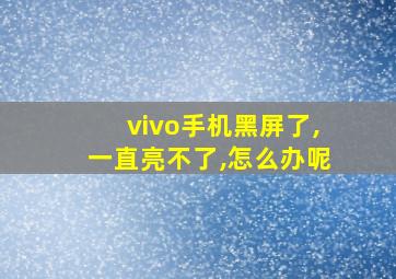 vivo手机黑屏了,一直亮不了,怎么办呢