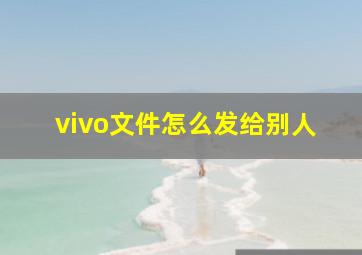 vivo文件怎么发给别人