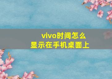 vivo时间怎么显示在手机桌面上