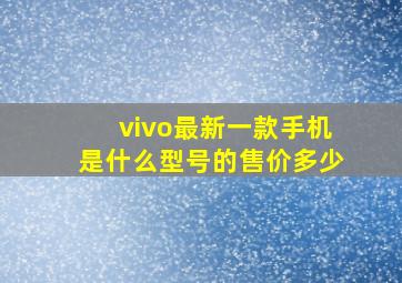 vivo最新一款手机是什么型号的售价多少