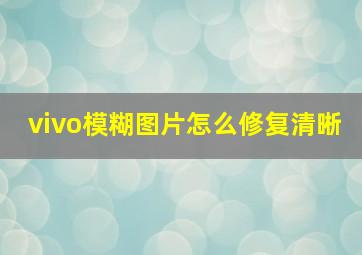 vivo模糊图片怎么修复清晰