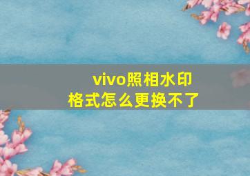 vivo照相水印格式怎么更换不了