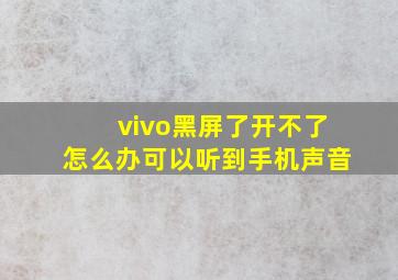 vivo黑屏了开不了怎么办可以听到手机声音