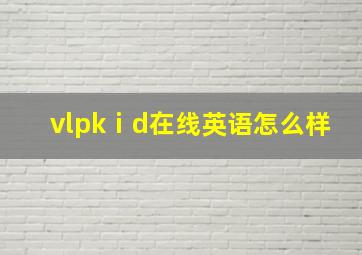 vlpkⅰd在线英语怎么样